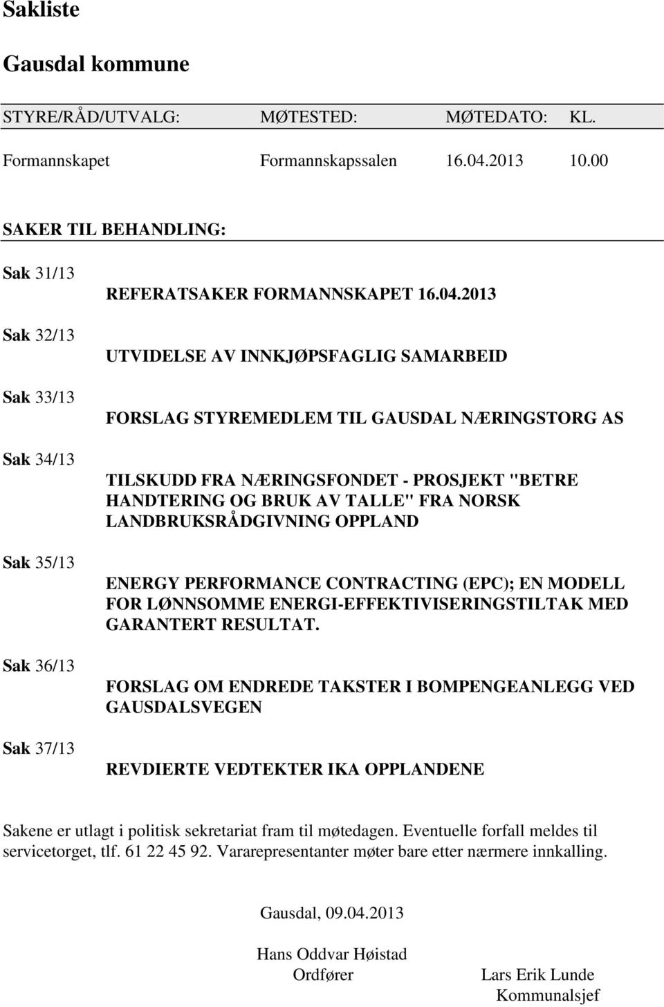 2013 UTVIDELSE AV INNKJØPSFAGLIG SAMARBEID FORSLAG STYREMEDLEM TIL GAUSDAL NÆRINGSTORG AS TILSKUDD FRA NÆRINGSFONDET - PROSJEKT "BETRE HANDTERING OG BRUK AV TALLE" FRA NORSK LANDBRUKSRÅDGIVNING