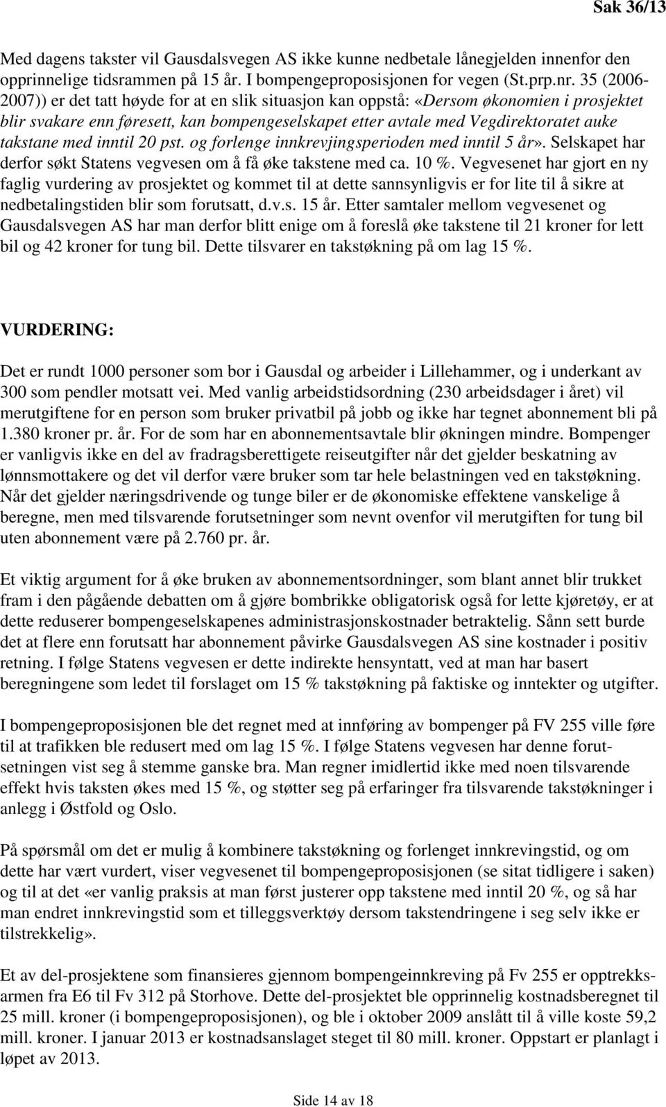 med inntil 20 pst. og forlenge innkrevjingsperioden med inntil 5 år». Selskapet har derfor søkt Statens vegvesen om å få øke takstene med ca. 10 %.