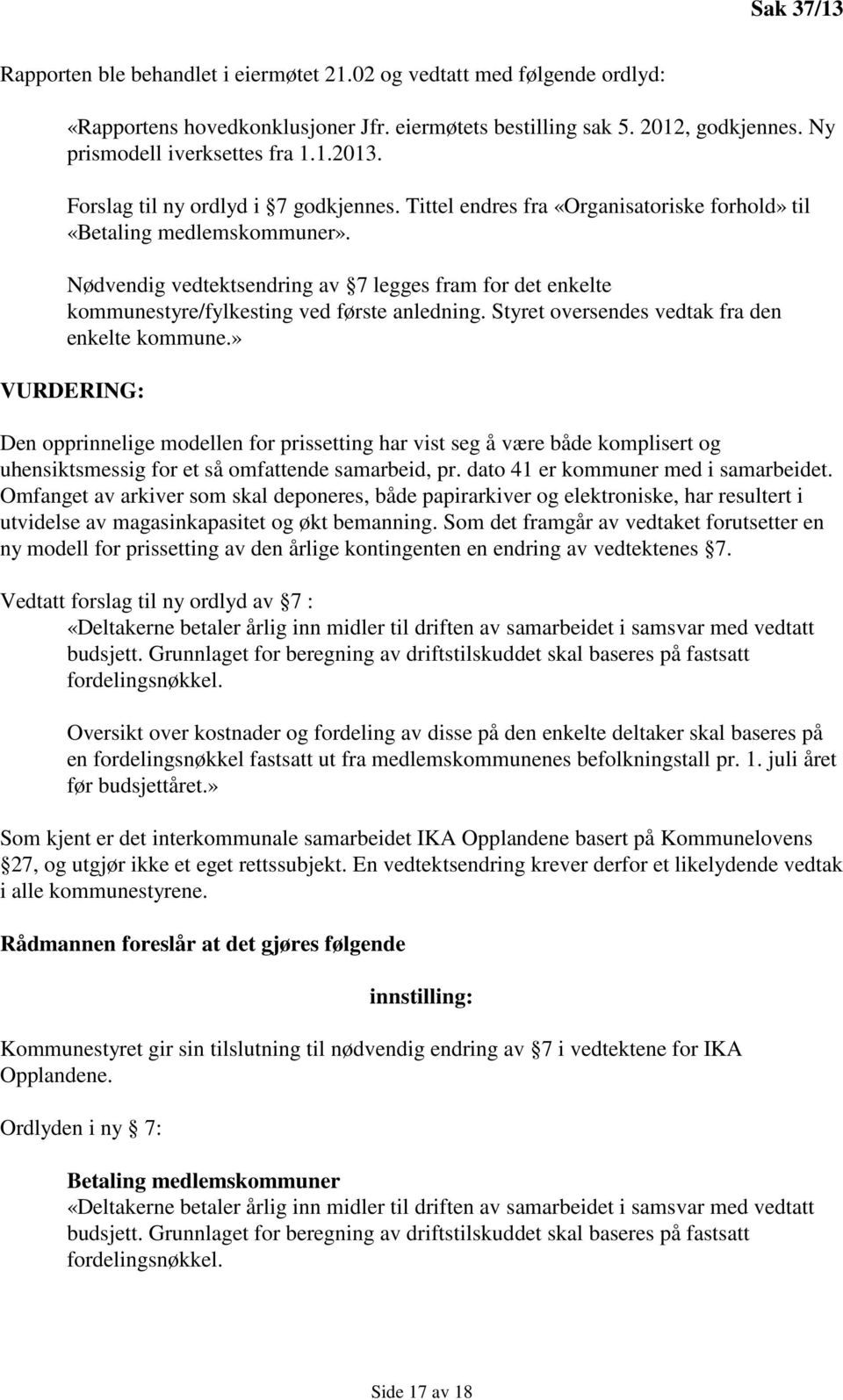 Nødvendig vedtektsendring av 7 legges fram for det enkelte kommunestyre/fylkesting ved første anledning. Styret oversendes vedtak fra den enkelte kommune.