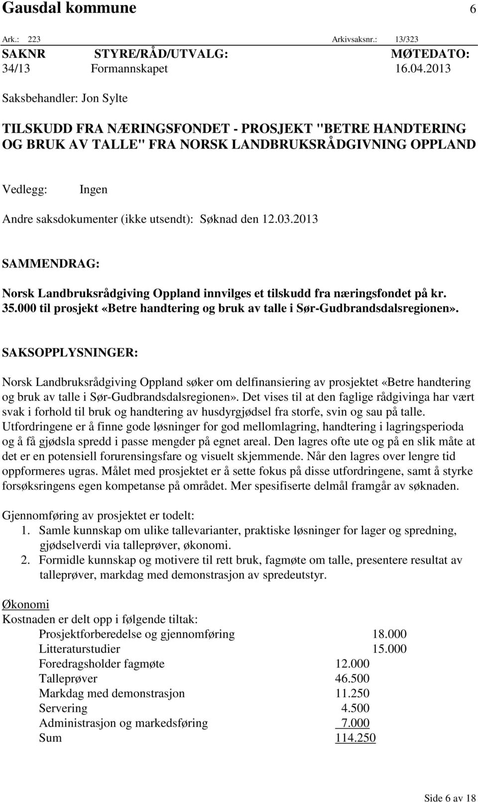 Søknad den 12.03.2013 SAMMENDRAG: Norsk Landbruksrådgiving Oppland innvilges et tilskudd fra næringsfondet på kr. 35.000 til prosjekt «Betre handtering og bruk av talle i Sør-Gudbrandsdalsregionen».