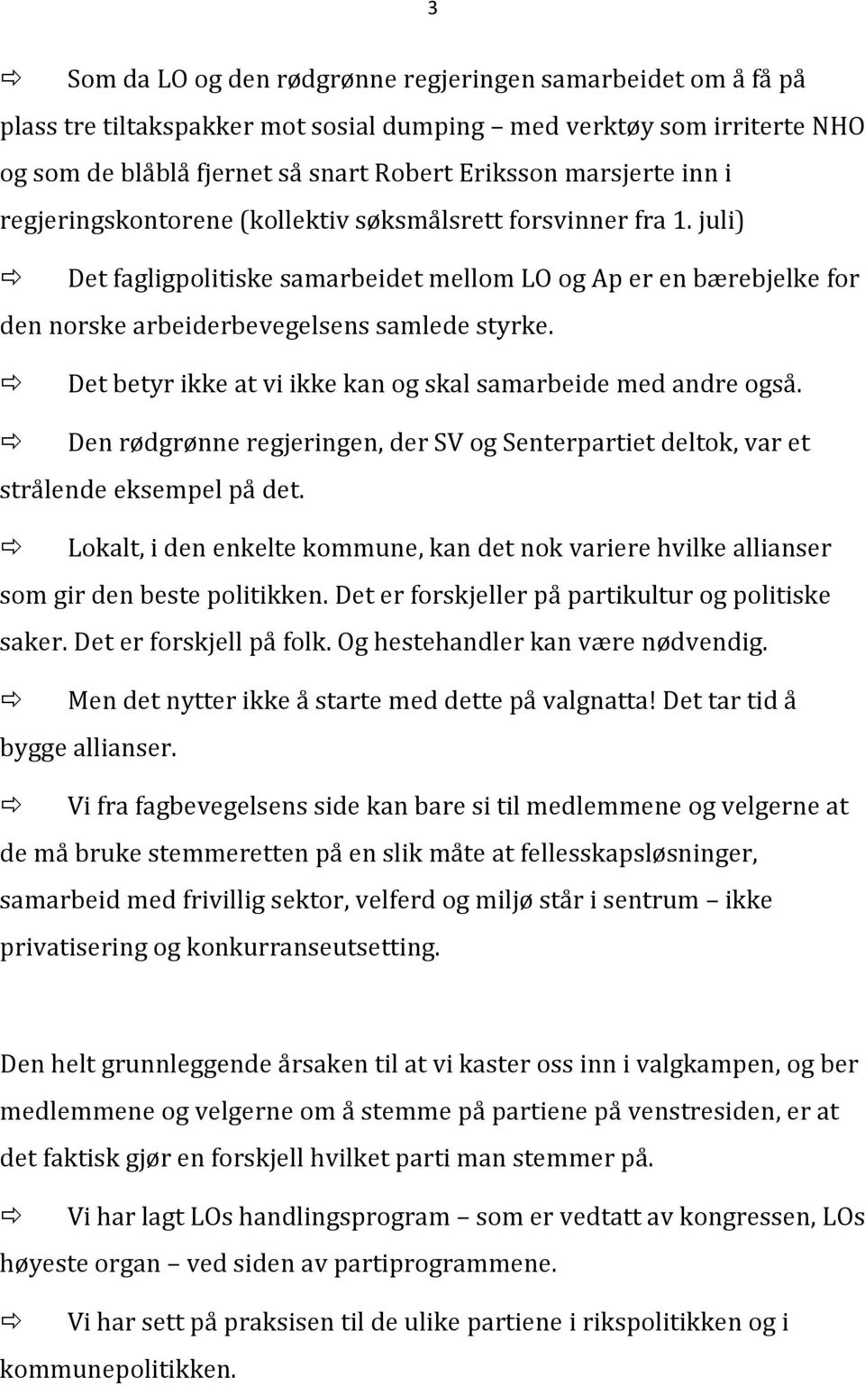 Det betyr ikke at vi ikke kan og skal samarbeide med andre også. Den rødgrønne regjeringen, der SV og Senterpartiet deltok, var et strålende eksempel på det.