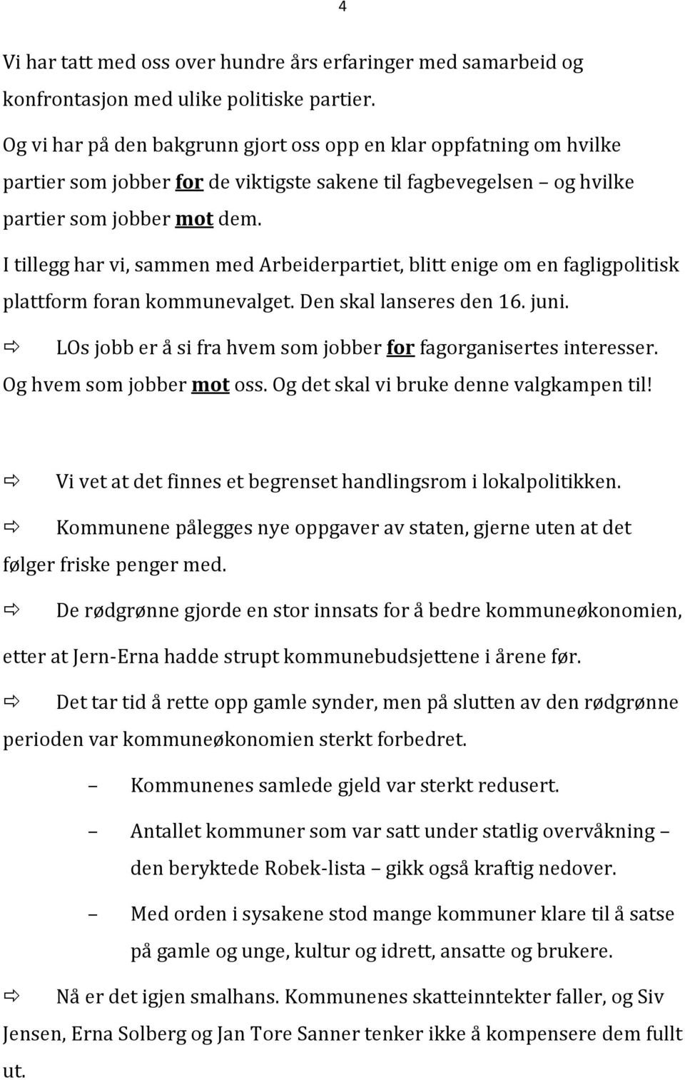 I tillegg har vi, sammen med Arbeiderpartiet, blitt enige om en fagligpolitisk plattform foran kommunevalget. Den skal lanseres den 16. juni.