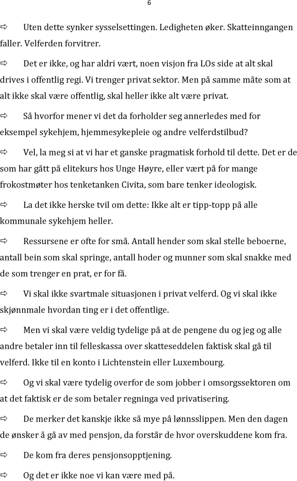 Så hvorfor mener vi det da forholder seg annerledes med for eksempel sykehjem, hjemmesykepleie og andre velferdstilbud? Vel, la meg si at vi har et ganske pragmatisk forhold til dette.