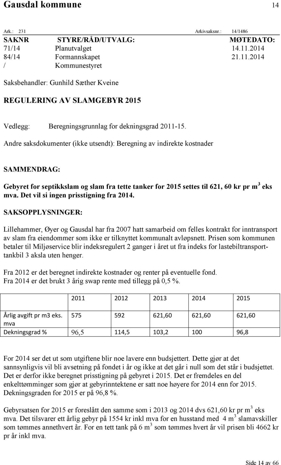 Andre saksdokumenter (ikke utsendt): Beregning av indirekte kostnader SAMMENDRAG: Gebyret for septikkslam og slam fra tette tanker for 2015 settes til 621, 60 kr pr m 3 eks mva.