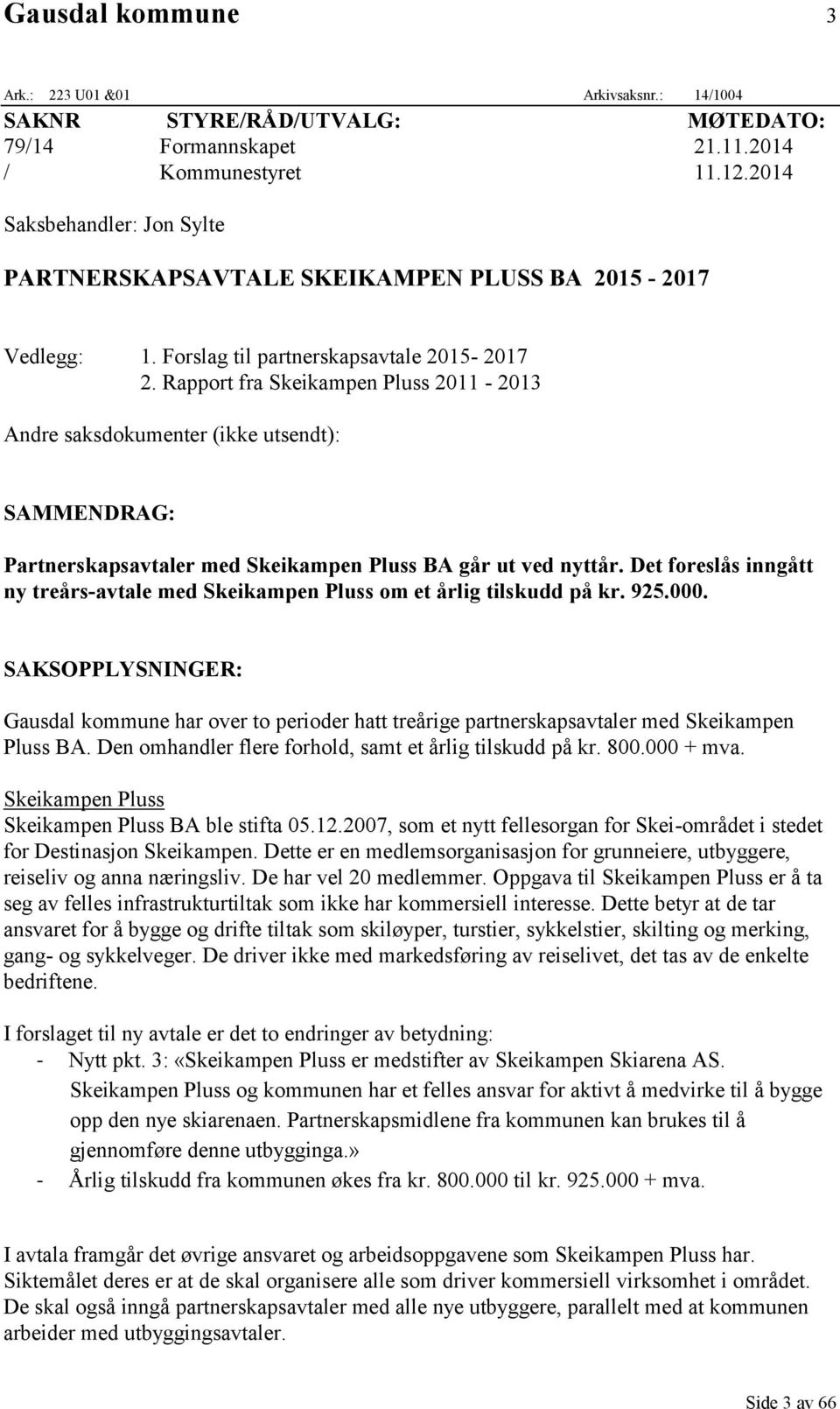 Rapport fra Skeikampen Pluss 2011-2013 Andre saksdokumenter (ikke utsendt): SAMMENDRAG: Partnerskapsavtaler med Skeikampen Pluss BA går ut ved nyttår.