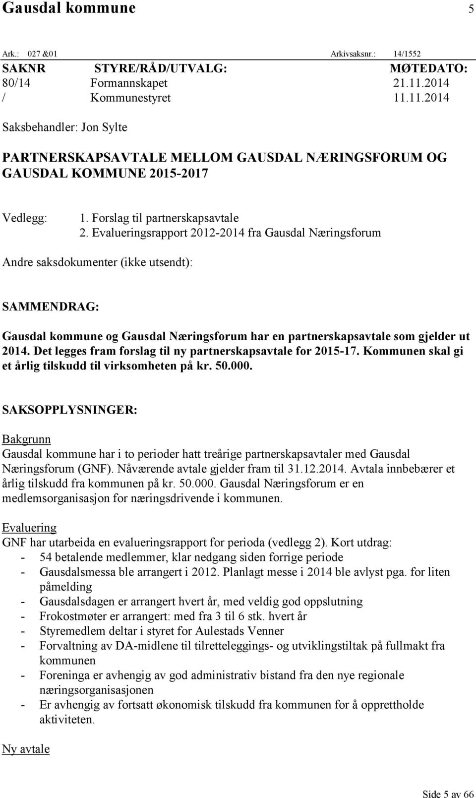 Evalueringsrapport 2012-2014 fra Gausdal Næringsforum Andre saksdokumenter (ikke utsendt): SAMMENDRAG: Gausdal kommune og Gausdal Næringsforum har en partnerskapsavtale som gjelder ut 2014.