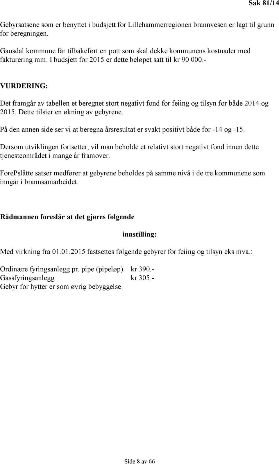 - VURDERING: Det framgår av tabellen et beregnet stort negativt fond for feiing og tilsyn for både 2014 og 2015. Dette tilsier en økning av gebyrene.