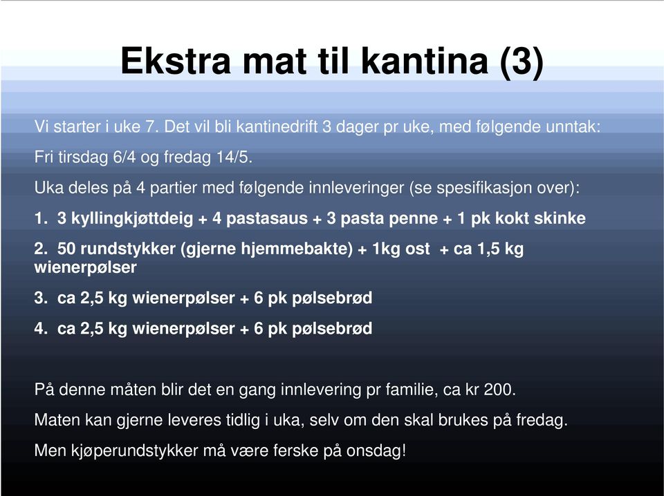 50 rundstykker (gjerne hjemmebakte) + 1kg ost + ca 1,5 kg wienerpølser 3. ca 2,5 kg wienerpølser + 6 pk pølsebrød 4.