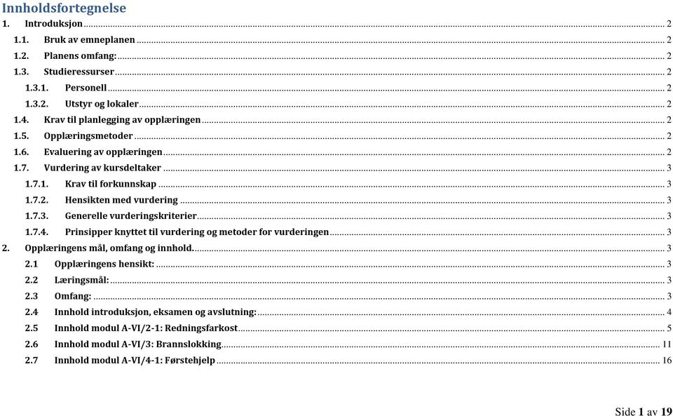 .. 3 1.7.3. Generelle vurderingskriterier... 3 1.7.4. Prinsipper knyttet til vurdering og r for vurderingen... 3 2. Opplæringens mål, omfang og innhold.... 3 2.1 Opplæringens hensikt:... 3 2.2 Læringsmål:.