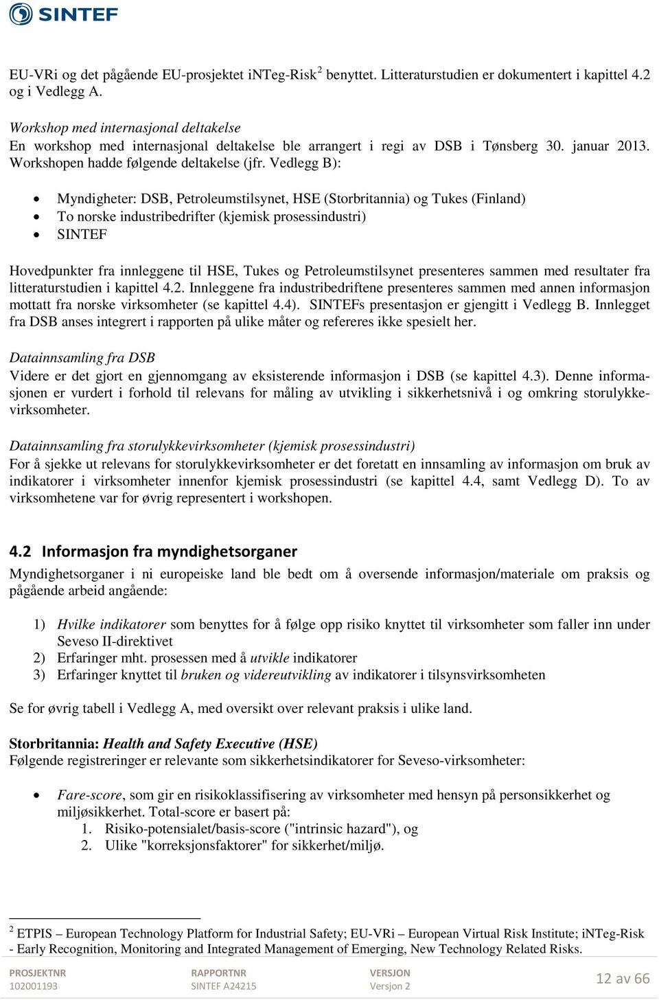 Vedlegg B): Myndigheter: DSB, Petroleumstilsynet, HSE (Storbritannia) og Tukes (Finland) To norske industribedrifter (kjemisk prosessindustri) SINTEF Hovedpunkter fra innleggene til HSE, Tukes og