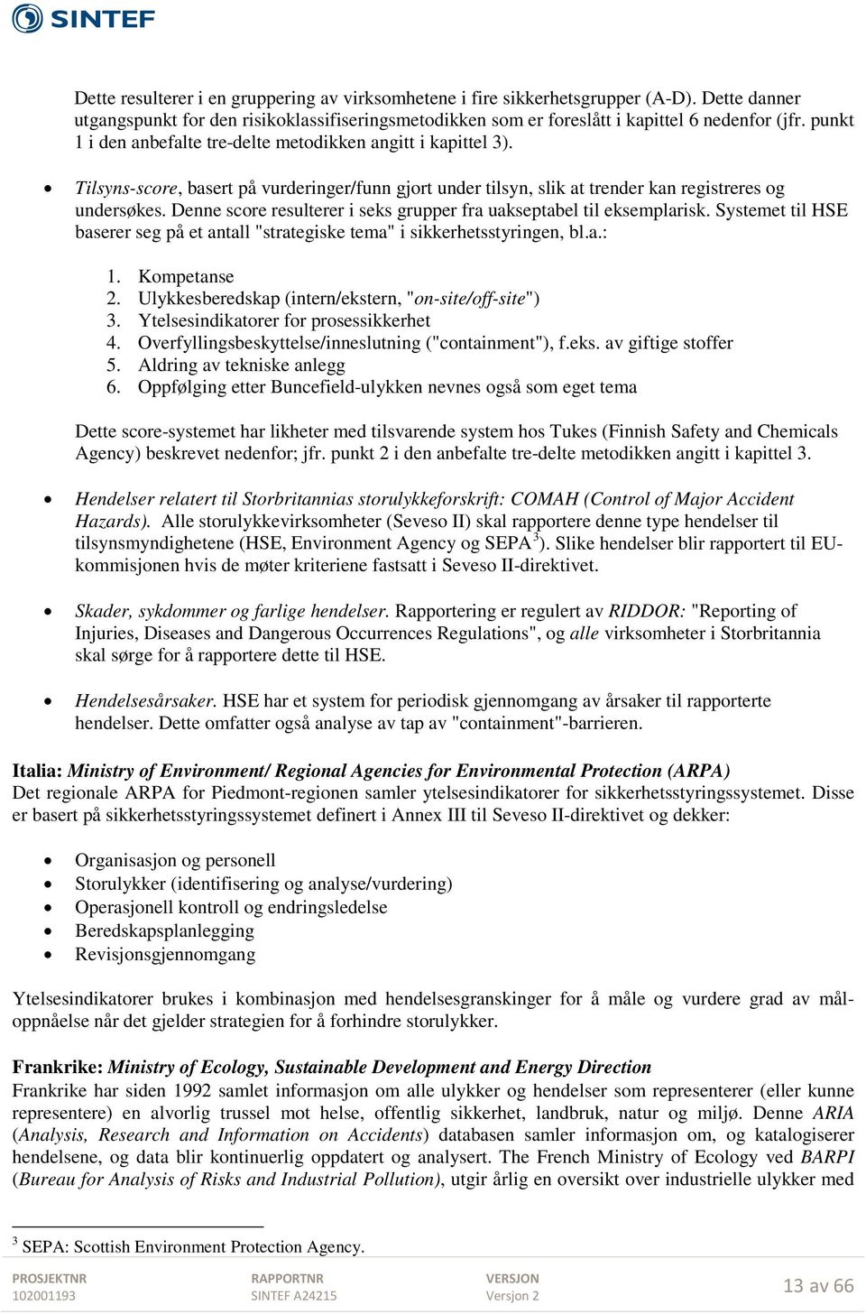 Denne score resulterer i seks grupper fra uakseptabel til eksemplarisk. Systemet til HSE baserer seg på et antall "strategiske tema" i sikkerhetsstyringen, bl.a.: 1. Kompetanse 2.