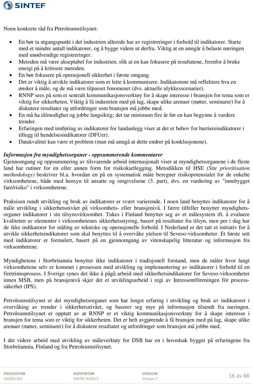 Metoden må være akseptabel for industrien, slik at en kan fokusere på resultatene, fremfor å bruke energi på å kritisere metoden. En bør fokusere på operasjonell sikkerhet i første omgang.