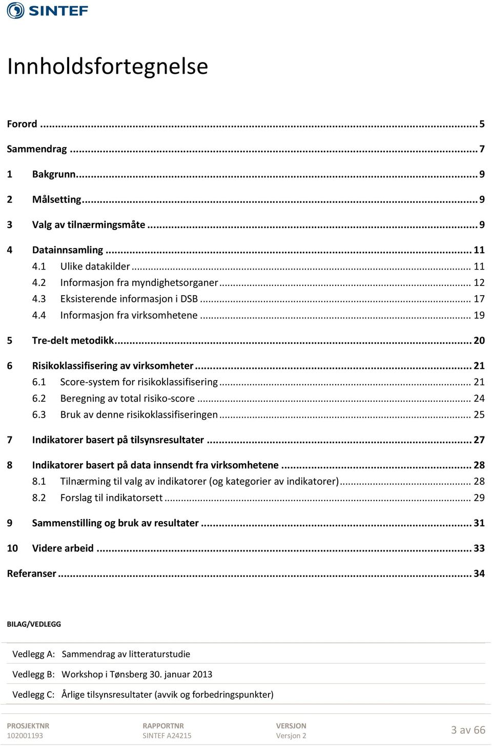 .. 21 6.2 Beregning av total risiko-score... 24 6.3 Bruk av denne risikoklassifiseringen... 25 7 Indikatorer basert på tilsynsresultater... 27 8 Indikatorer basert på data innsendt fra virksomhetene.