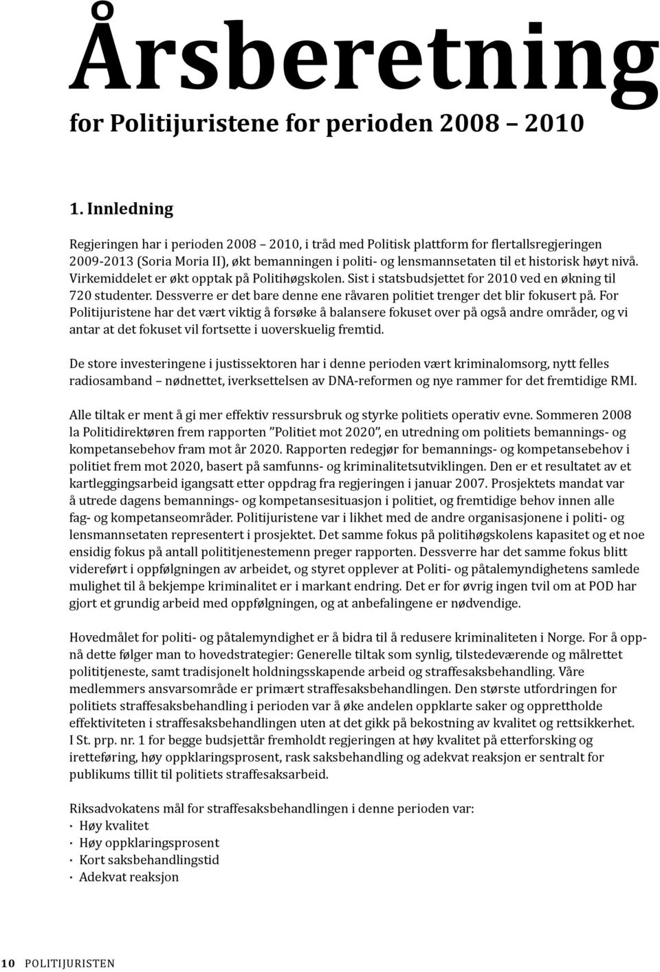 nivå. Virkemiddelet er økt opptak på Politihøgskolen. Sist i statsbudsjettet for 2010 ved en økning til 720 studenter. Dessverre er det bare denne ene råvaren politiet trenger det blir fokusert på.