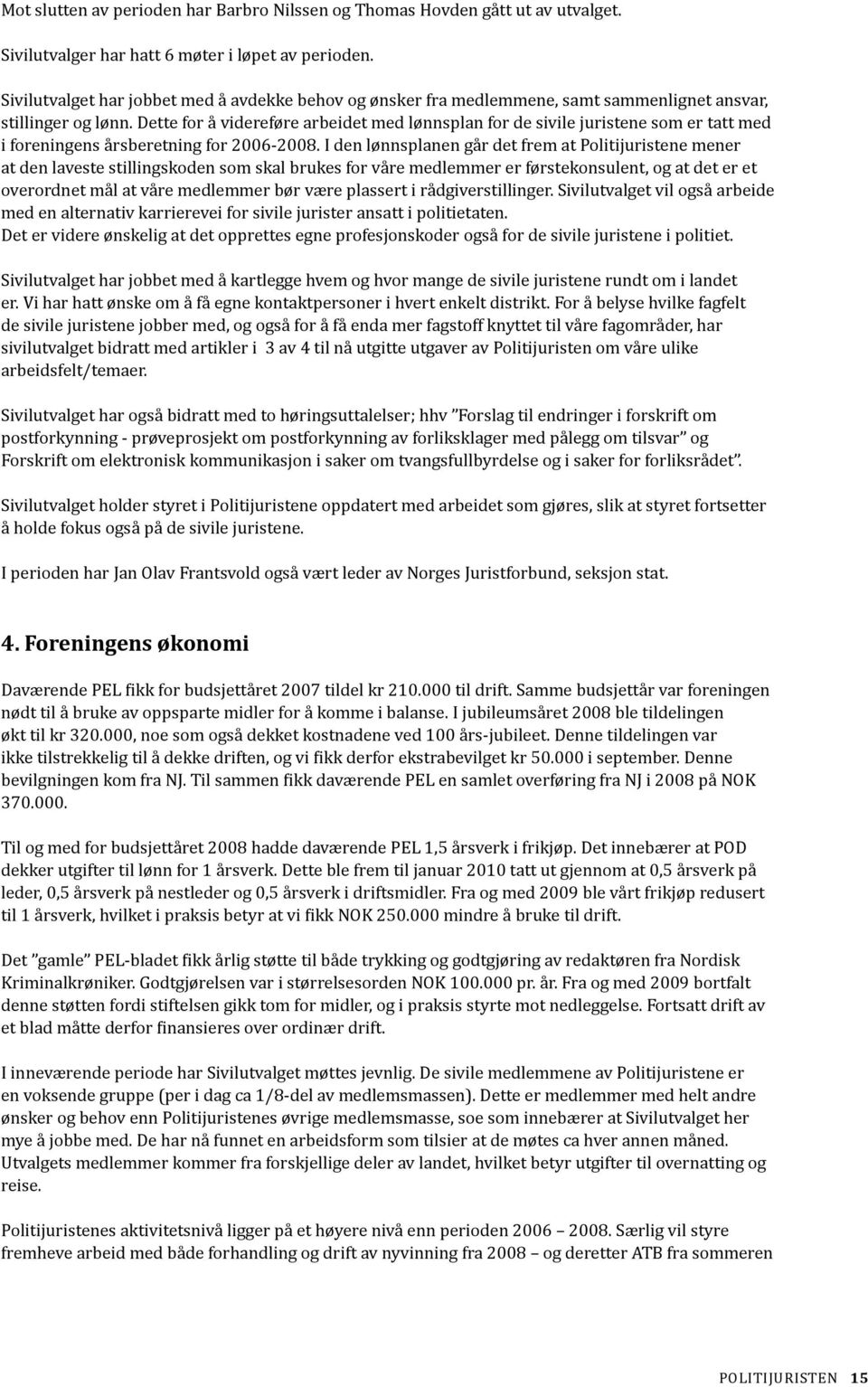 Dette for å videreføre arbeidet med lønnsplan for de sivile juristene som er tatt med i foreningens årsberetning for 2006-2008.