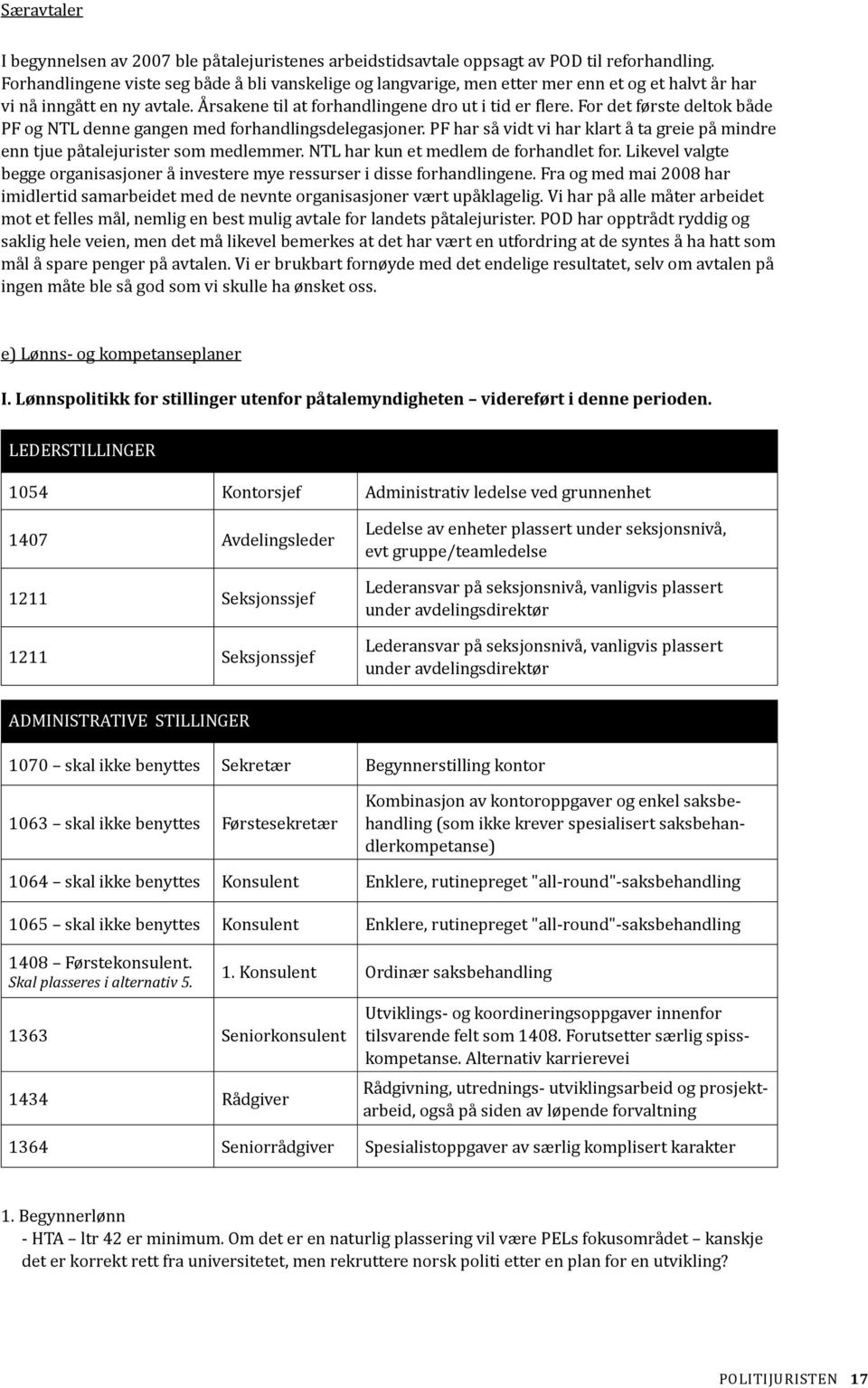 For det første deltok både PF og NTL denne gangen med forhandlingsdelegasjoner. PF har så vidt vi har klart å ta greie på mindre enn tjue påtalejurister som medlemmer.