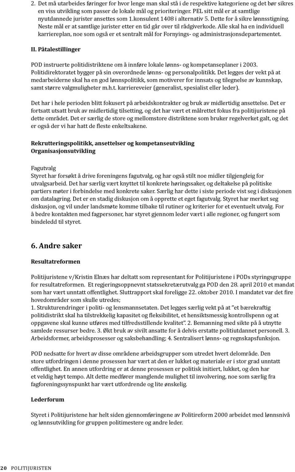 Neste mål er at samtlige jurister etter en tid går over til rådgiverkode. Alle skal ha en individuell karriereplan, noe som også er et sentralt mål for Fornyings- og administrasjonsdepartementet. II.