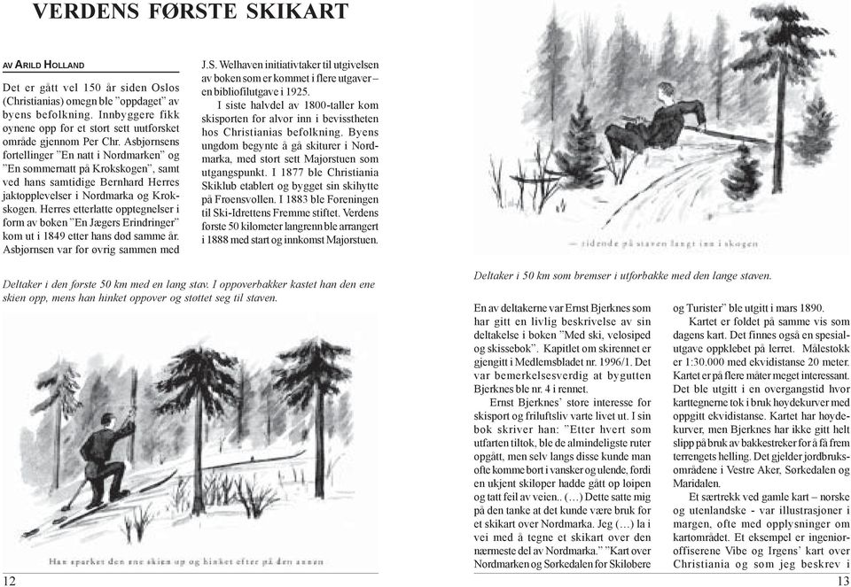 Asbjørnsens fortellinger En natt i Nordmarken og En sommernatt på Krokskogen, samt ved hans samtidige Bernhard Herres jaktopplevelser i Nordmarka og Krokskogen.