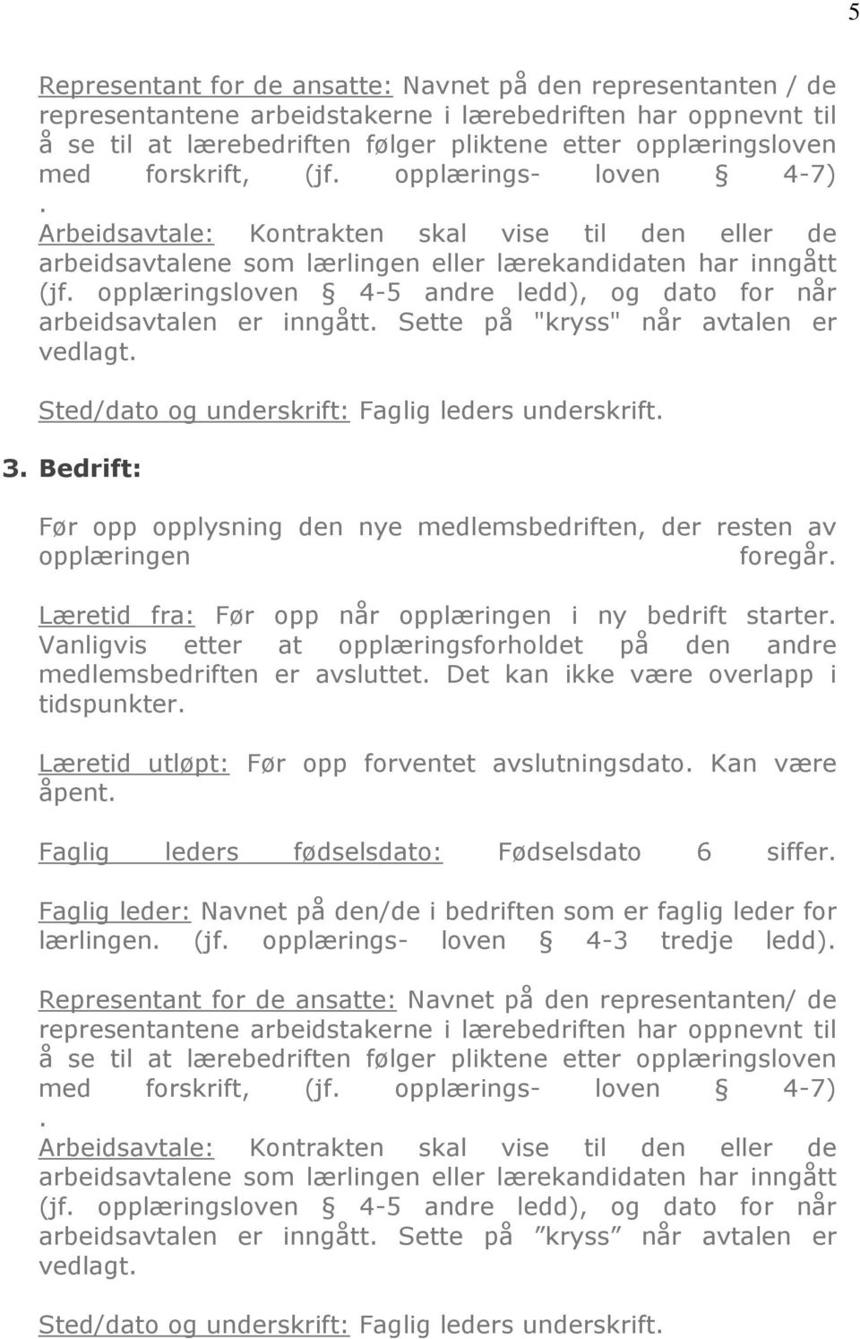 opplæringsloven 4-5 andre ledd), og dato for når arbeidsavtalen er inngått. Sette på "kryss" når avtalen er vedlagt. Sted/dato og underskrift: Faglig leders underskrift. 3.