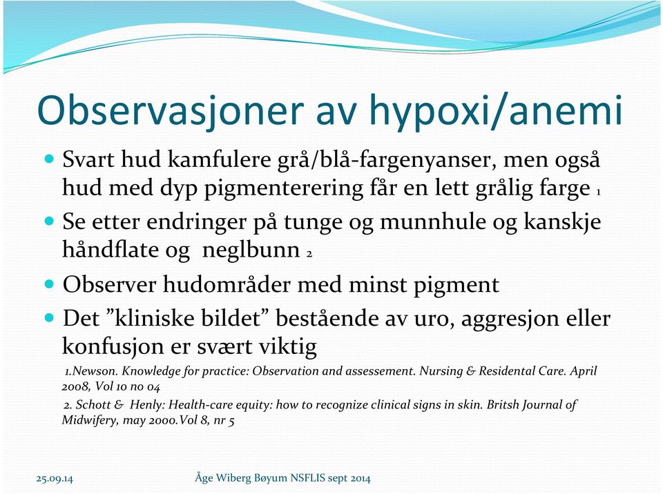 uro, aggresjon eller konfusjon er svært viktig 1.Newson. Knowledge for practice: Observation and assessement. Nursing & Residental Care.