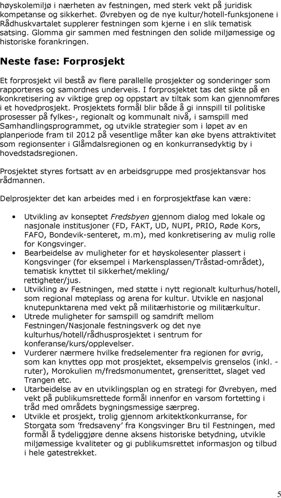 Glomma gir sammen med festningen den solide miljømessige og historiske forankringen.