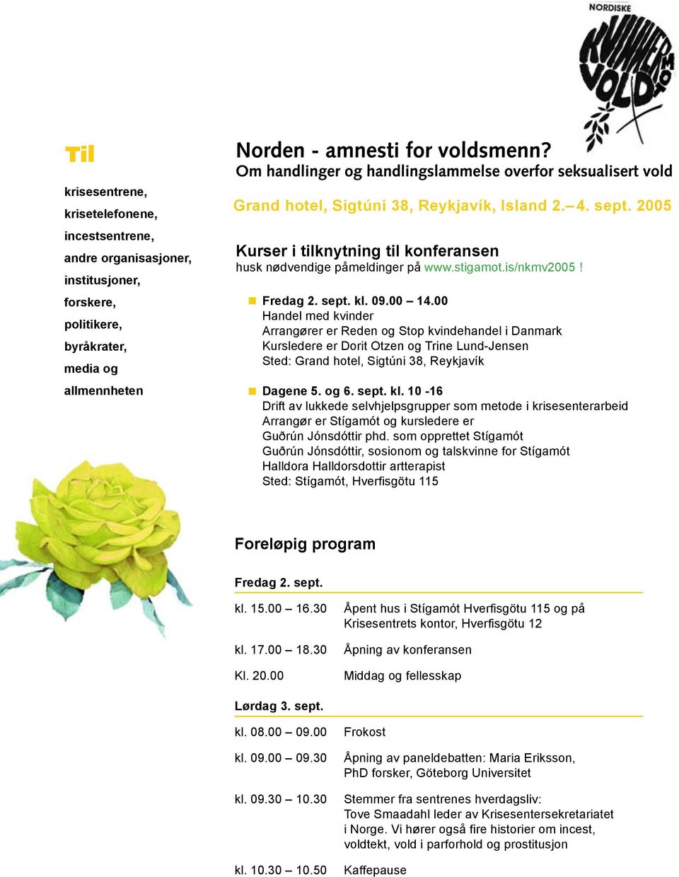 00 Handel med kvinder Arrangører er Reden og Stop kvindehandel i Danmark Kursledere er Dorit Otzen og Trine Lund-Jensen Sted: Grand hotel, Sigtúni 38, Reykjavík Dagene 5. og 6. sept. kl.