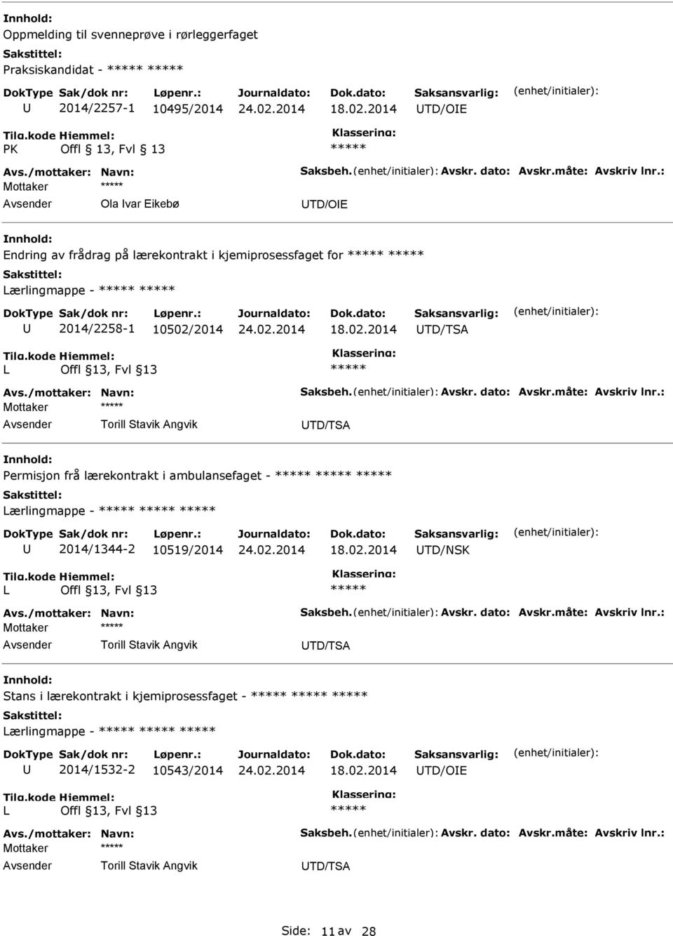 : Torill Stavik Angvik TD/TSA Permisjon frå lærekontrakt i ambulansefaget - Lærlingmappe - 2014/1344-2 10519/2014 TD/NSK L Avs./mottaker: Navn: Saksbeh. Avskr. dato: Avskr.måte: Avskriv lnr.