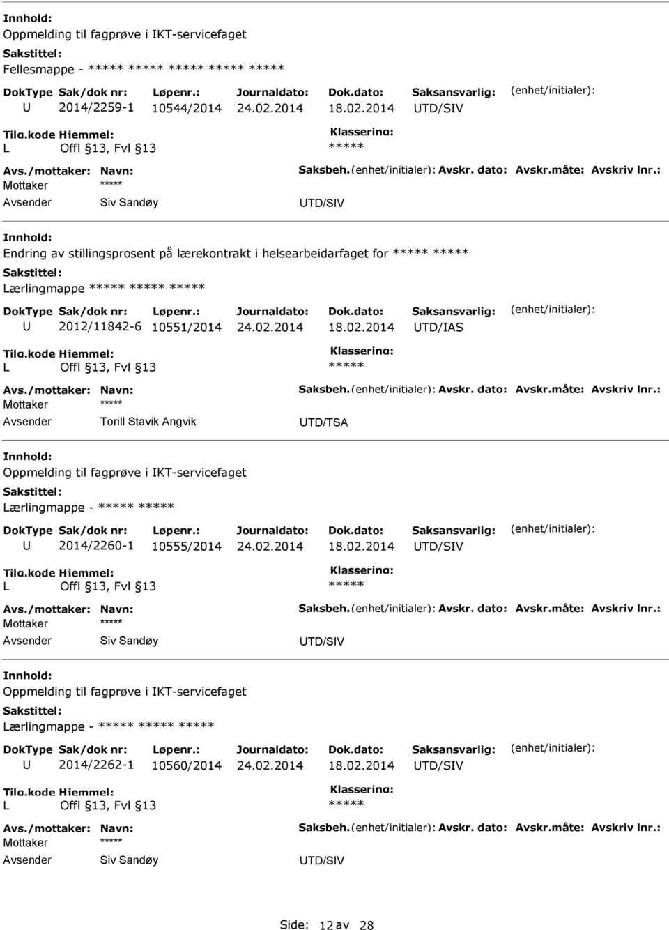 måte: Avskriv lnr.: Torill Stavik Angvik TD/TSA Oppmelding til fagprøve i KT-servicefaget Lærlingmappe - 2014/2260-1 10555/2014 TD/SV L Avs./mottaker: Navn: Saksbeh. Avskr. dato: Avskr.