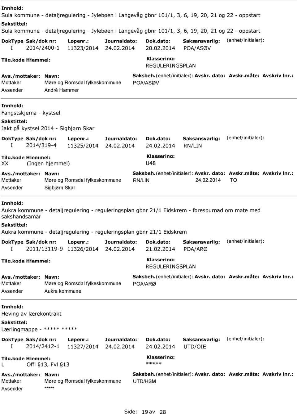 : Møre og Romsdal fylkeskommune POA/ASØV Andrè Hammer Fangstskjema - kystsel Jakt på kystsel 2014 - Sigbjørn Skar 2014/319-4 11325/2014 RN/LN XX (ngen hjemmel) 48 Avs./mottaker: Navn: Saksbeh. Avskr.