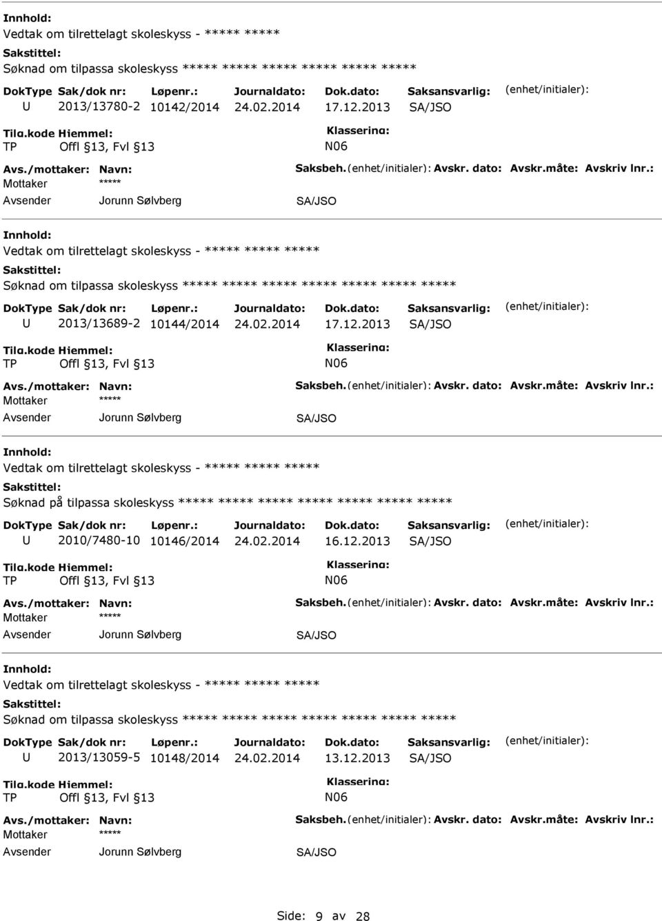 : Jorunn Sølvberg Vedtak om tilrettelagt skoleskyss - Søknad på tilpassa skoleskyss 2010/7480-10 10146/2014 16.12.2013 N06 Avs./mottaker: Navn: Saksbeh. Avskr. dato: Avskr.måte: Avskriv lnr.