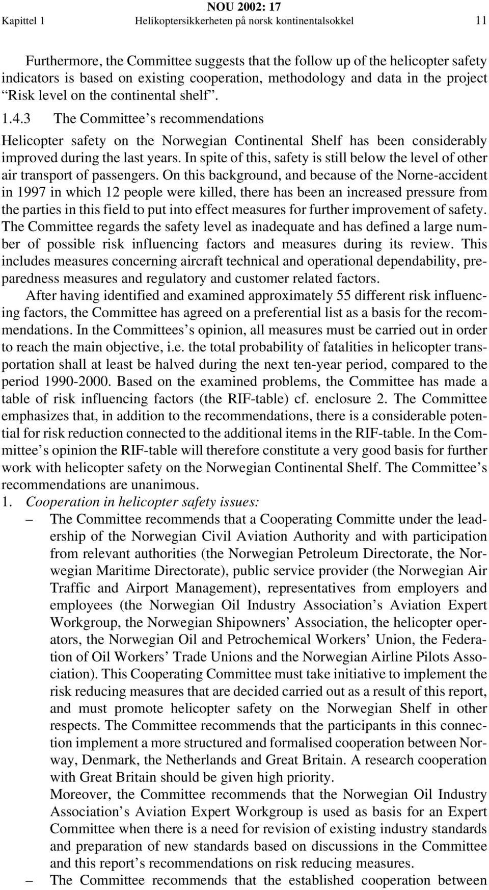 3 The Committee s recommendations Helicopter safety on the Norwegian Continental Shelf has been considerably improved during the last years.