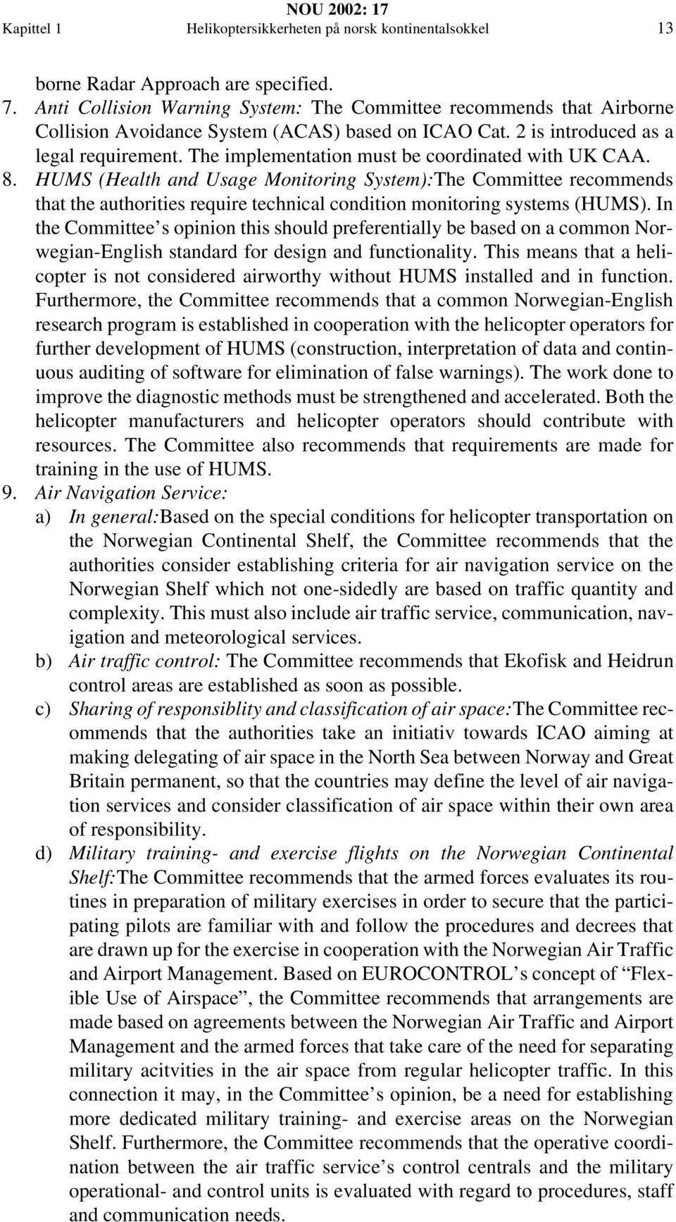 The implementation must be coordinated with UK CAA. 8. HUMS (Health and Usage Monitoring System):The Committee recommends that the authorities require technical condition monitoring systems (HUMS).