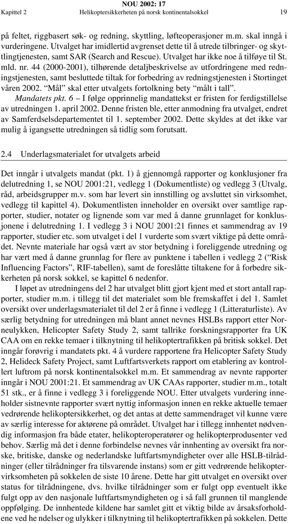 44 (2000-2001), tilhørende detaljbeskrivelse av utfordringene med redningstjenesten, samt besluttede tiltak for forbedring av redningstjenesten i Stortinget våren 2002.