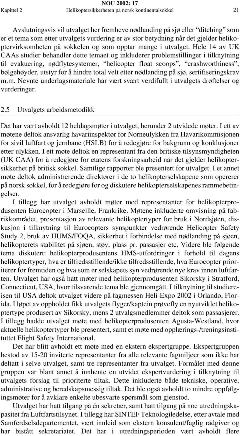 Hele 14 av UK CAAs studier behandler dette temaet og inkluderer problemstillinger i tilknytning til evakuering, nødflytesystemer, helicopter float scoops, crashworthiness, bølgehøyder, utstyr for å