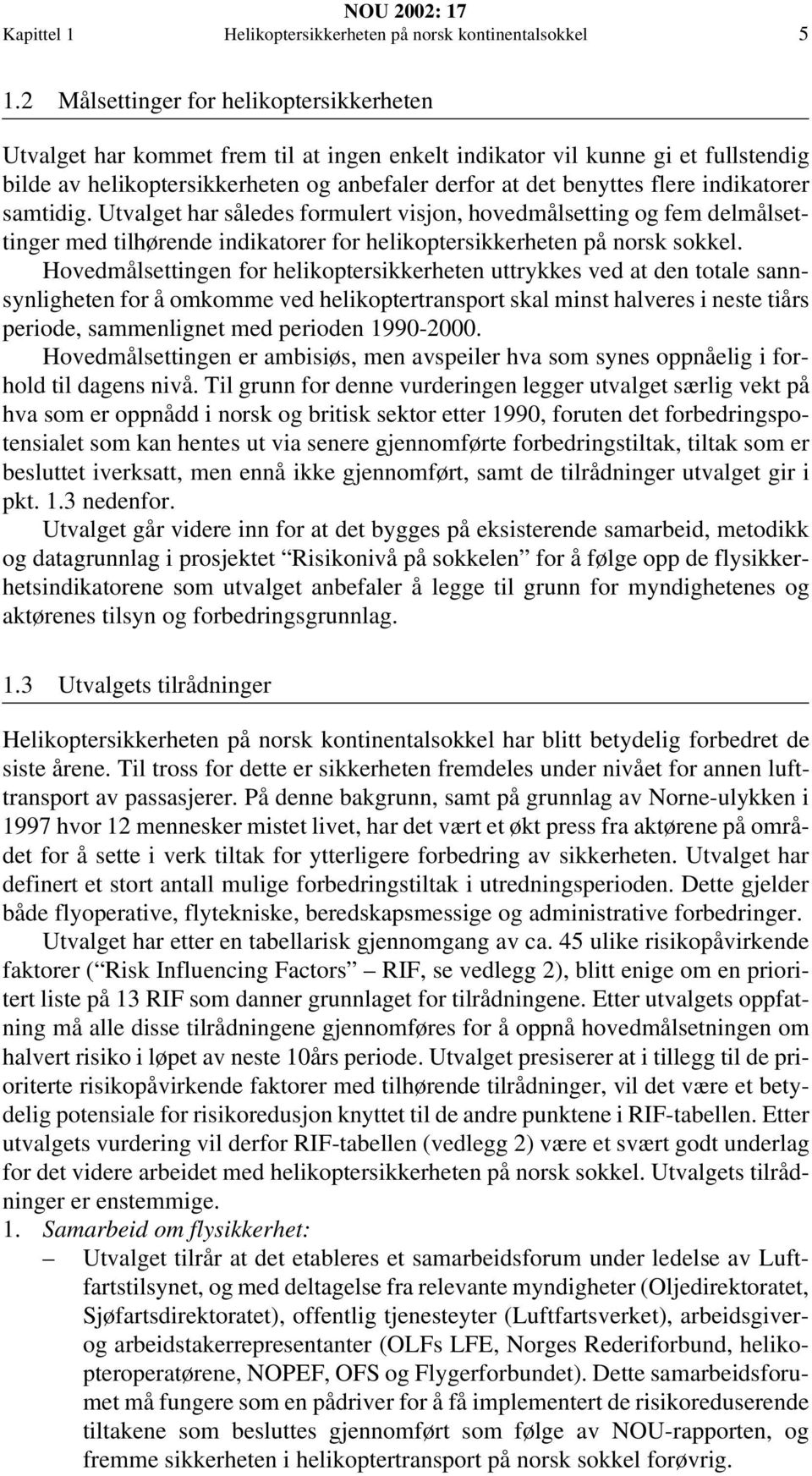 indikatorer samtidig. Utvalget har således formulert visjon, hovedmålsetting og fem delmålsettinger med tilhørende indikatorer for helikoptersikkerheten på norsk sokkel.