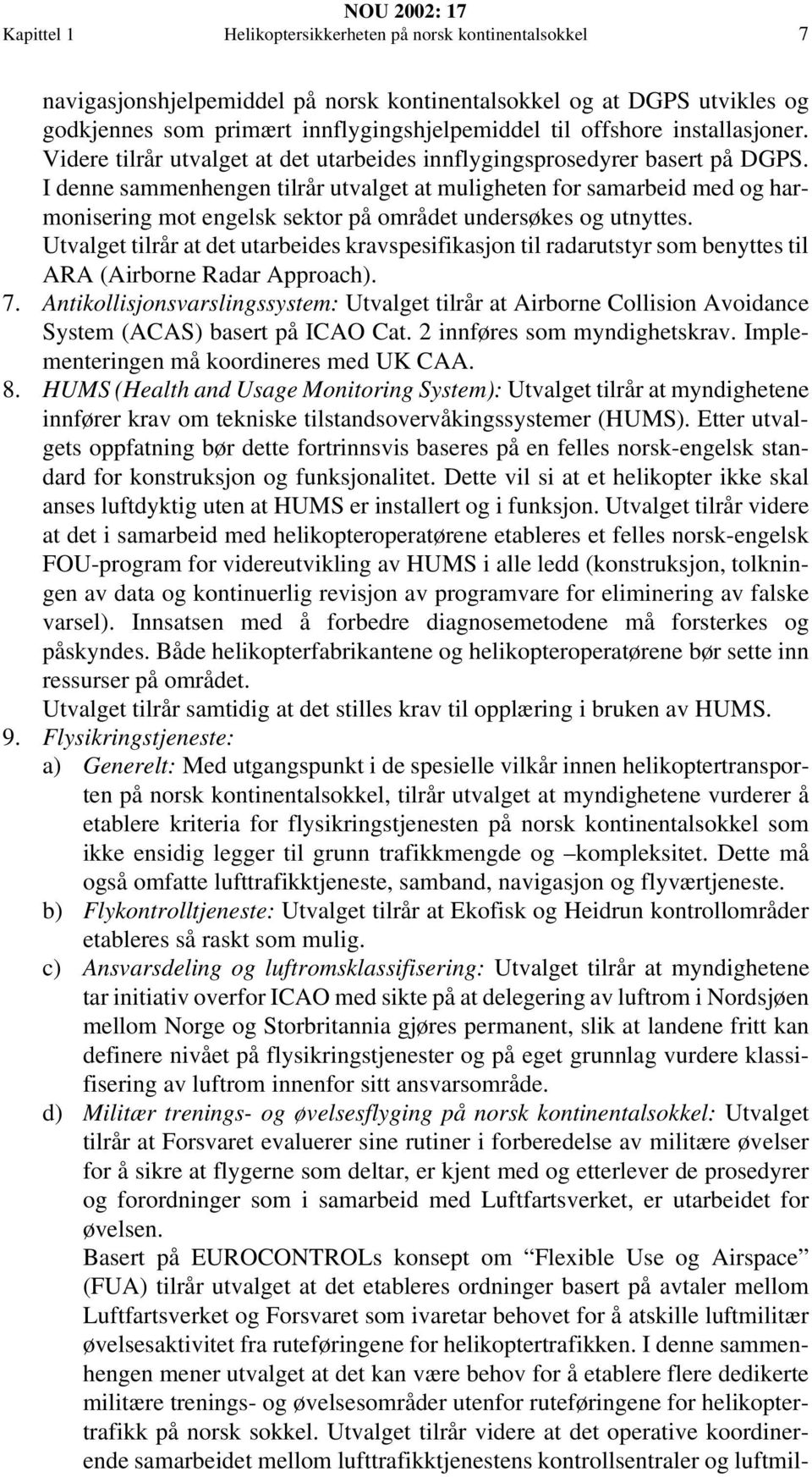 I denne sammenhengen tilrår utvalget at muligheten for samarbeid med og harmonisering mot engelsk sektor på området undersøkes og utnyttes.