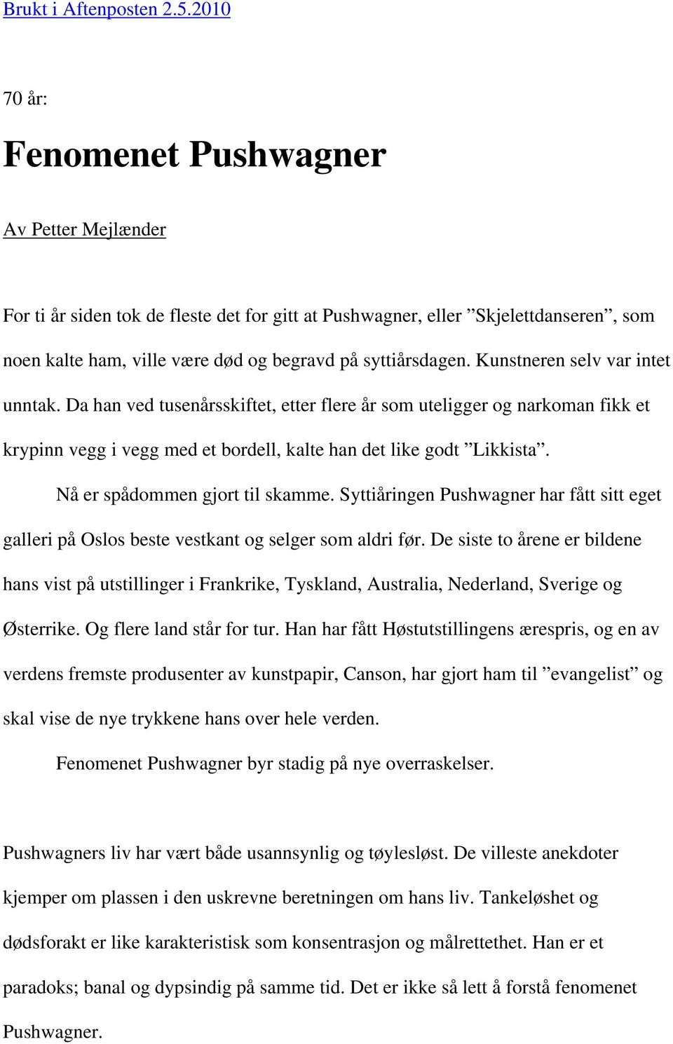 Kunstneren selv var intet unntak. Da han ved tusenårsskiftet, etter flere år som uteligger og narkoman fikk et krypinn vegg i vegg med et bordell, kalte han det like godt Likkista.