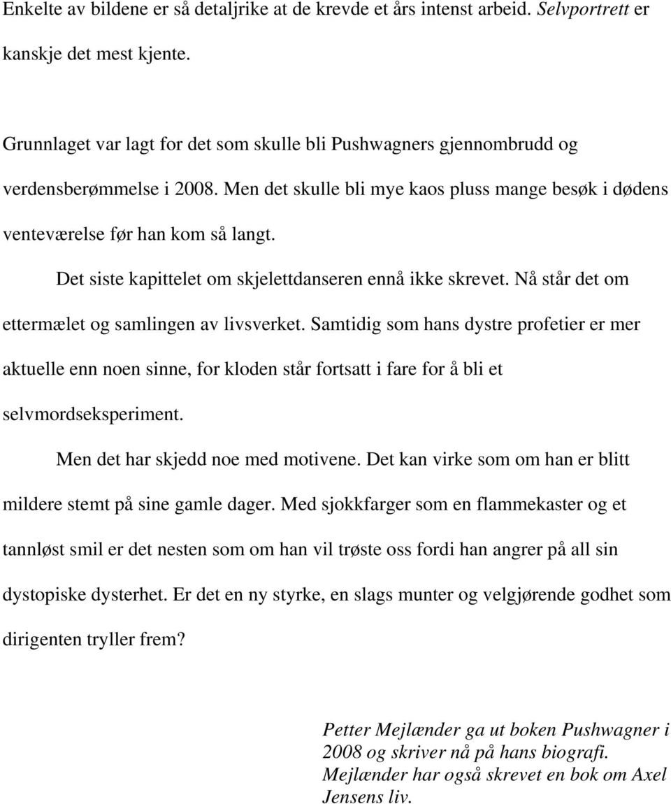 Det siste kapittelet om skjelettdanseren ennå ikke skrevet. Nå står det om ettermælet og samlingen av livsverket.