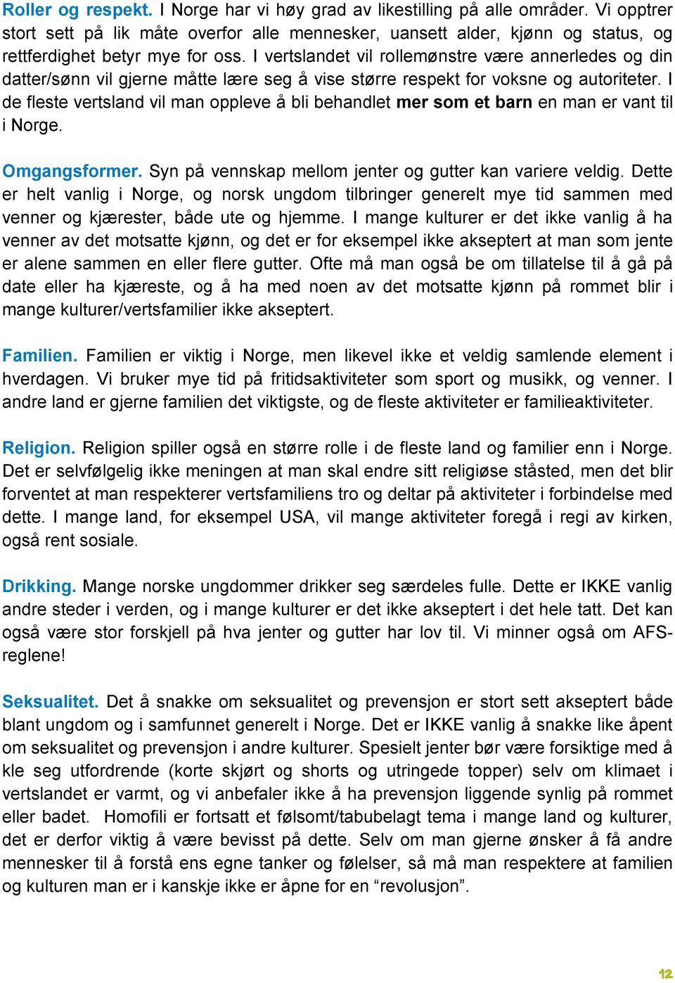 I vertslandet vil rollemønstre være annerledes og din datter/sønn vil gjerne måtte lære seg å vise større respekt for voksne og autoriteter.