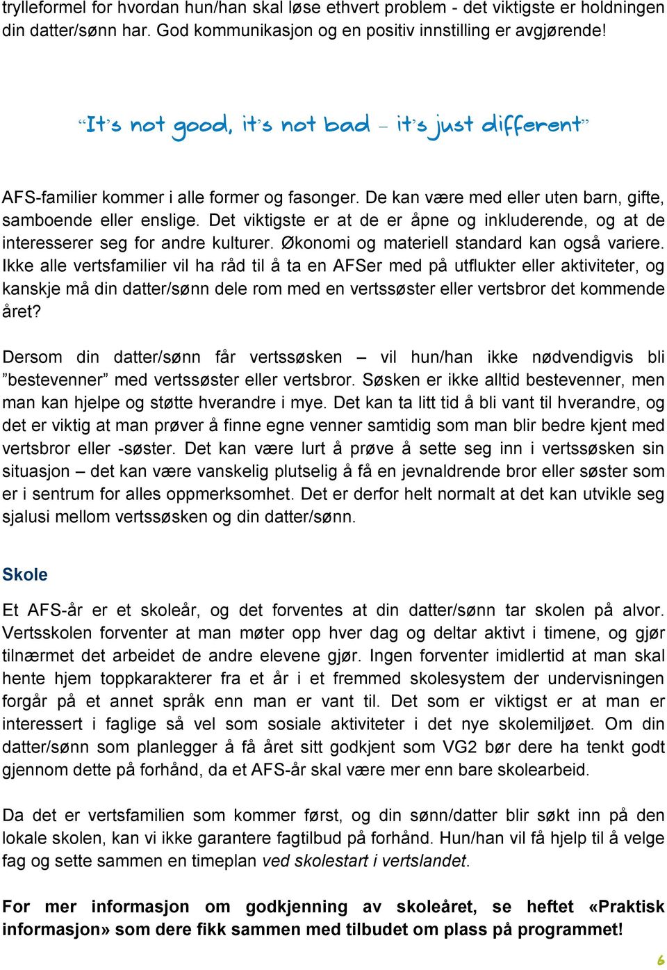 Det viktigste er at de er åpne og inkluderende, og at de interesserer seg for andre kulturer. Økonomi og materiell standard kan også variere.