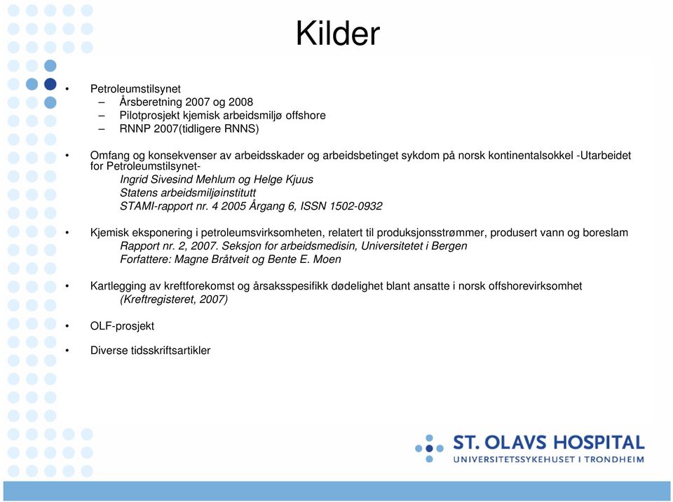 4 2005 Årgang 6, ISSN 1502-0932 Kjemisk eksponering i petroleumsvirksomheten, relatert til produksjonsstrømmer, produsert vann og boreslam Rapport nr. 2, 2007.