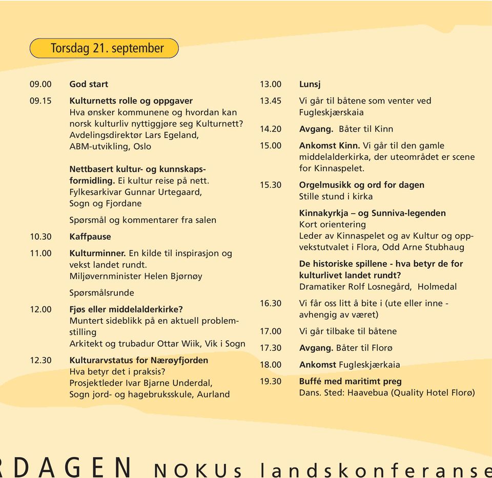 Fylkesarkivar Gunnar Urtegaard, Sogn og Fjordane Spørsmål og kommentarer fra salen 10.30 Kaffpause 11.00 Kulturminner. En kilde til inspirasjon og vekst landet rundt.