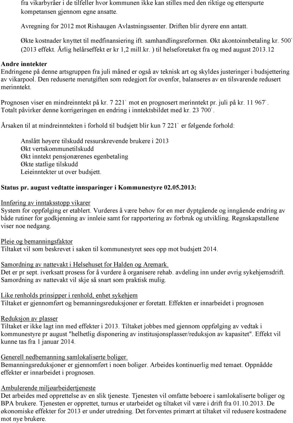 12 Andre inntekter Endringene på denne artsgruppen fra juli måned er også av teknisk art og skyldes justeringer i budsjettering av vikarpool.