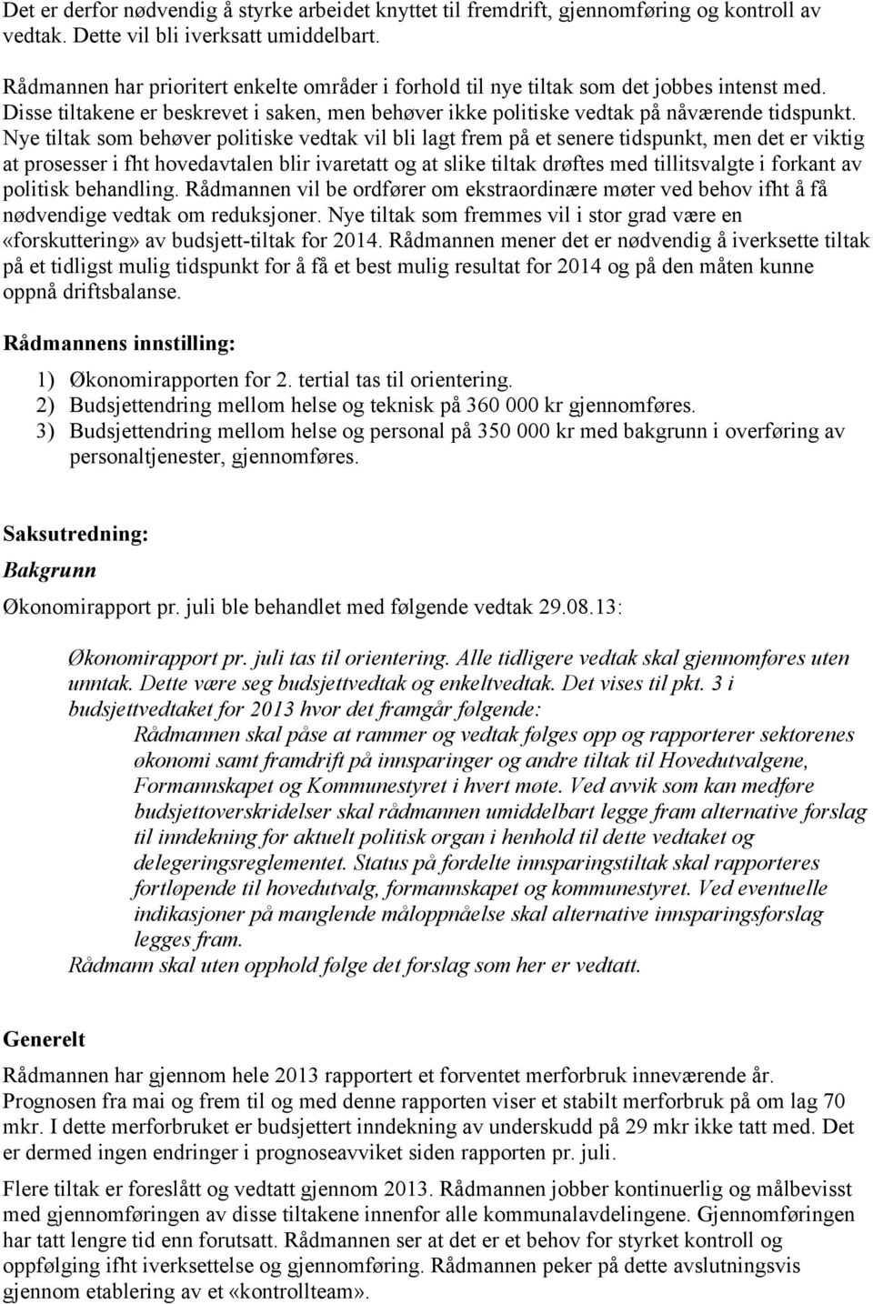 Nye tiltak som behøver politiske vedtak vil bli lagt frem på et senere tidspunkt, men det er viktig at prosesser i fht hovedavtalen blir ivaretatt og at slike tiltak drøftes med tillitsvalgte i