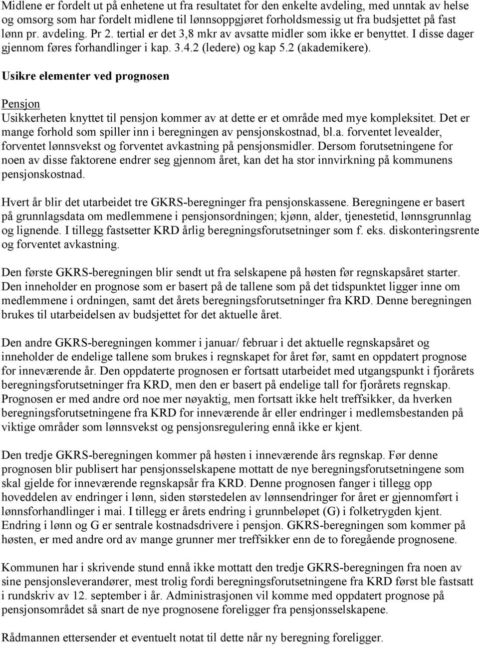 Usikre elementer ved prognosen Pensjon Usikkerheten knyttet til pensjon kommer av at dette er et område med mye kompleksitet. Det er mange forhold som spiller inn i beregningen av pensjonskostnad, bl.