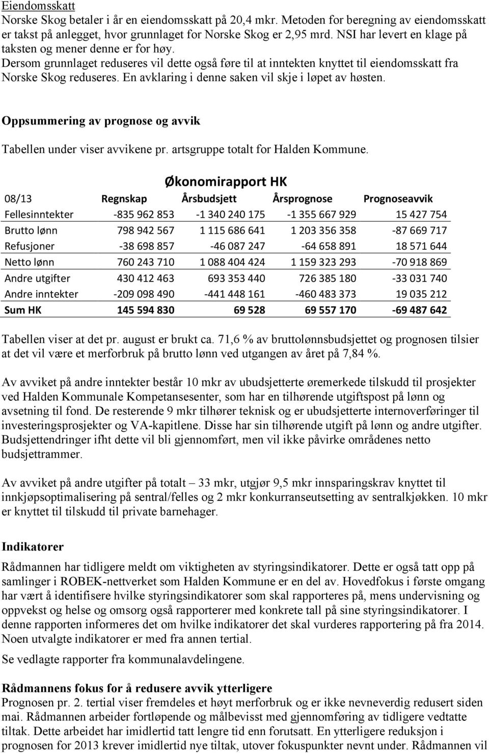 En avklaring i denne saken vil skje i løpet av høsten. Oppsummering av prognose og avvik Tabellen under viser avvikene pr. artsgruppe totalt for Halden Kommune.