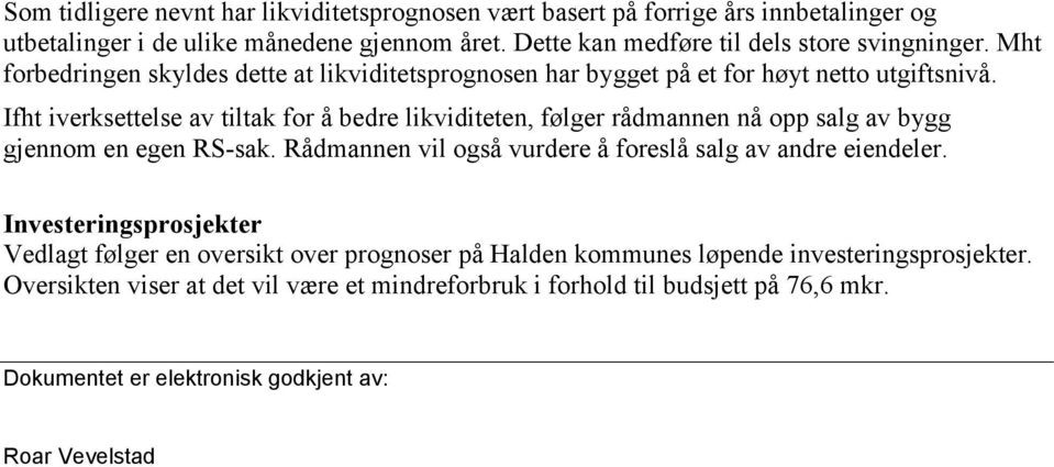 Ifht iverksettelse av tiltak for å bedre likviditeten, følger rådmannen nå opp salg av bygg gjennom en egen RS-sak. Rådmannen vil også vurdere å foreslå salg av andre eiendeler.