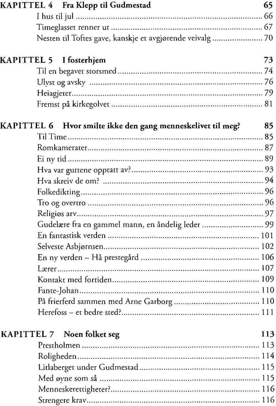 94 Folkedikting 96 Tro og overtro 96 Religiøs arv 97 Gudelære fra en gammel mann, en åndelig leder 99 En fantastisk verden 101 Selveste Asbjørnsen 102 En ny verden - Hå prestegård 106 Lærer 107