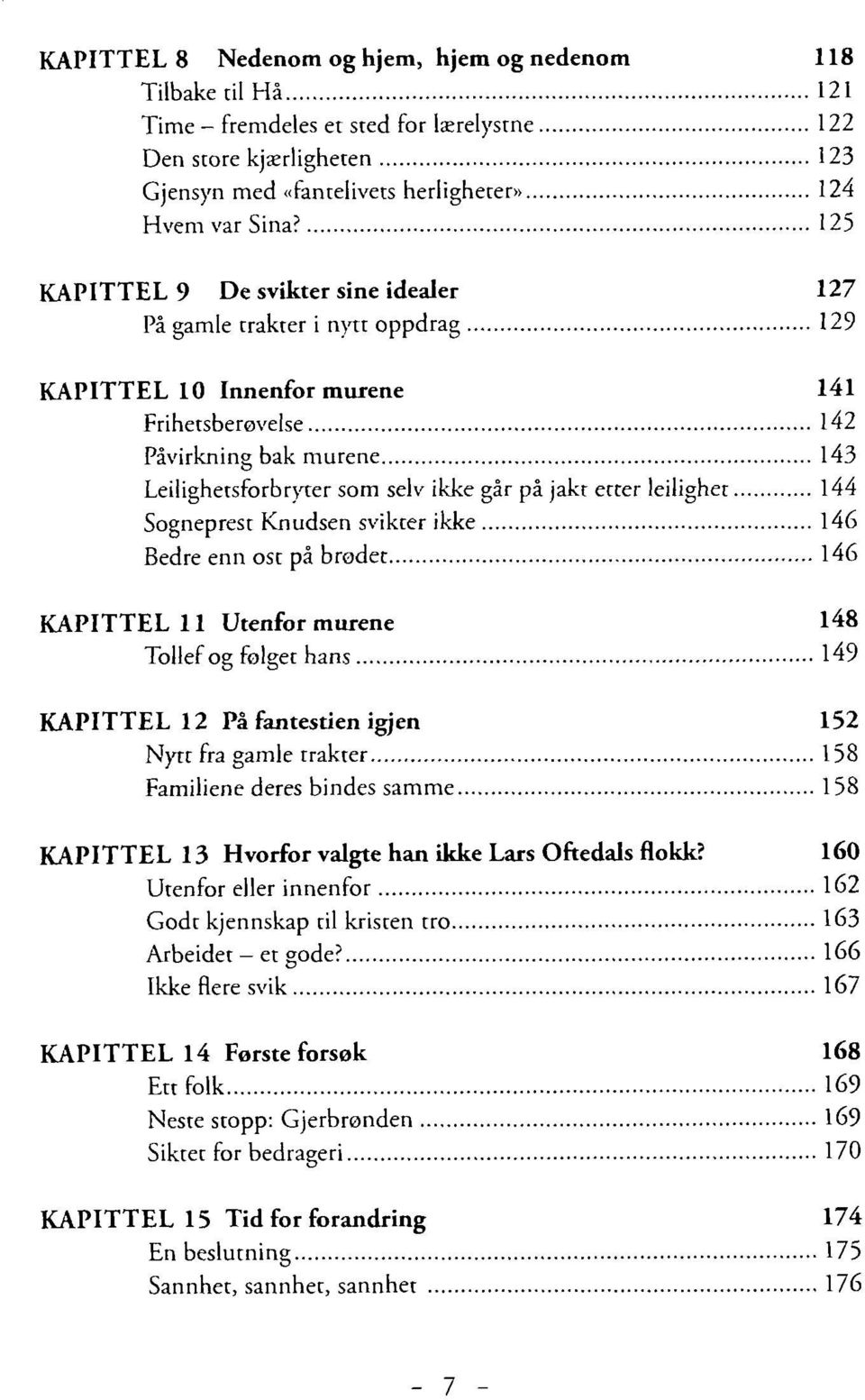 jakt etter leilighet 144 Sogneprest Knudsen svikter ikke 146 Bedre enn ose på brødet 146 KAPITTEL 11 Utenfor murene 148 Tollef og følget hans 149 KAPITTEL 12 På fantestien igjen 152 Nytt fra gamle