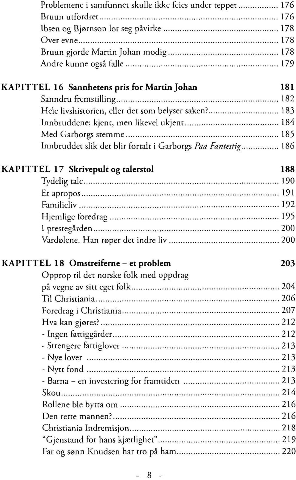 183 Innbruddene; kjent, men likevel ukjent 184 Med Garborgs stemme 185 Innbruddet slik det blir fortalt i Garborgs Paa Fantestig 186 KAPITTEL 17 Skrivepult og talerstol 188 Tydelig tale 190 Et